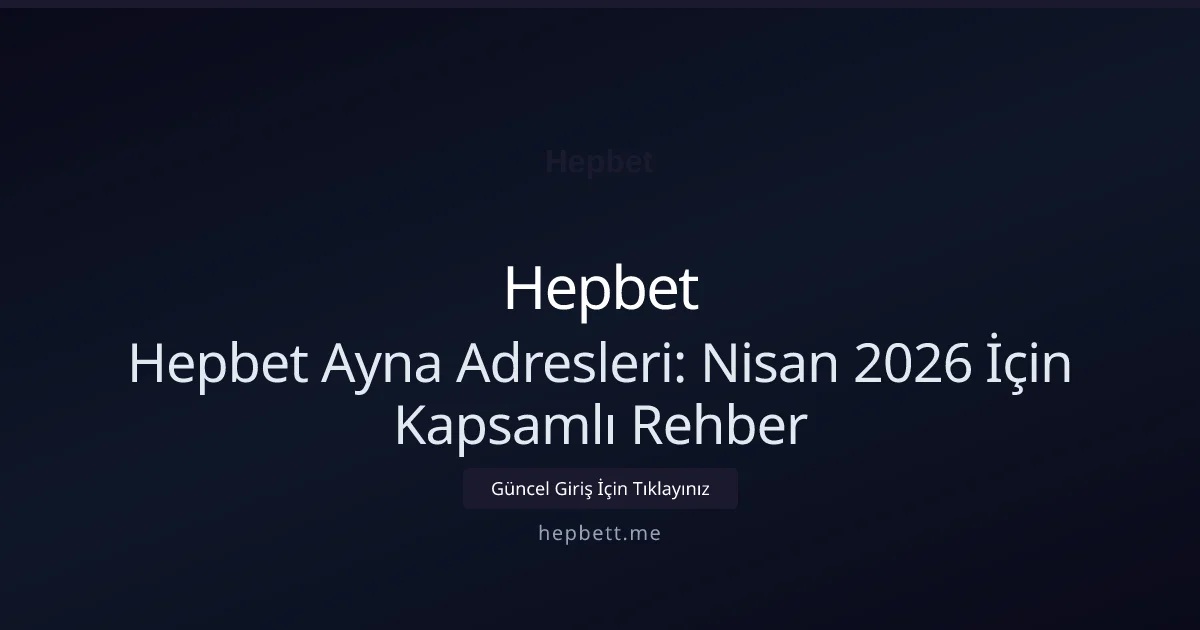 Hepbet Ayna Adresleri: Nisan 2026 İçin Kapsamlı Rehber