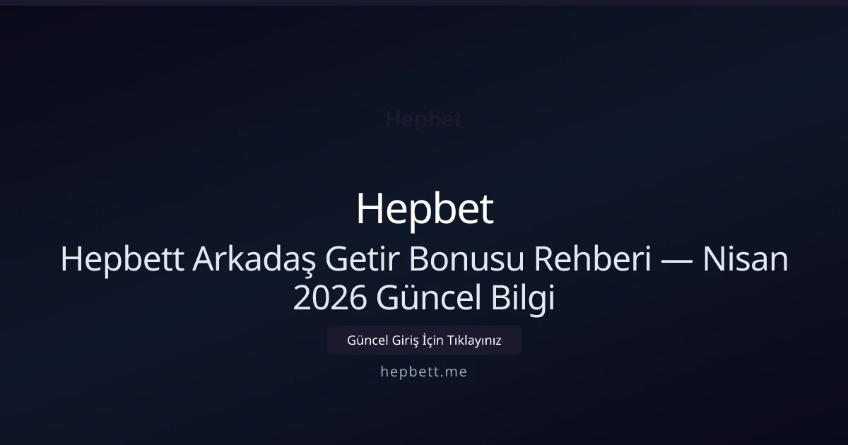 Hepbett Arkadaş Getir Bonusu Rehberi — Bilgi Hepbett Arkadaş Getir Bonusu Rehberi — Nisan 2026 Güncel Bilgi — rehber görseli