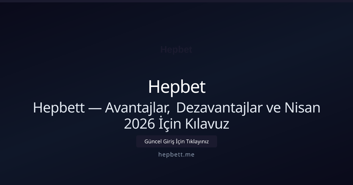Hepbett — Avantajlar, Dezavantajlar ve Nisan 2026 İçin Kılavuz
