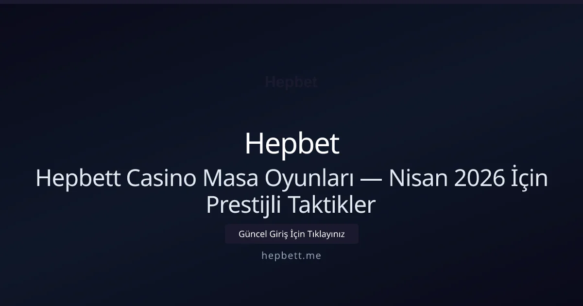 Hepbett Casino Masa Oyunları — Nisan 2026 İçin Prestijli Taktikler