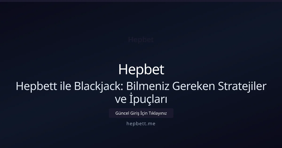 Hepbet Blackjack Oynarken Bilmeniz Gerekenler