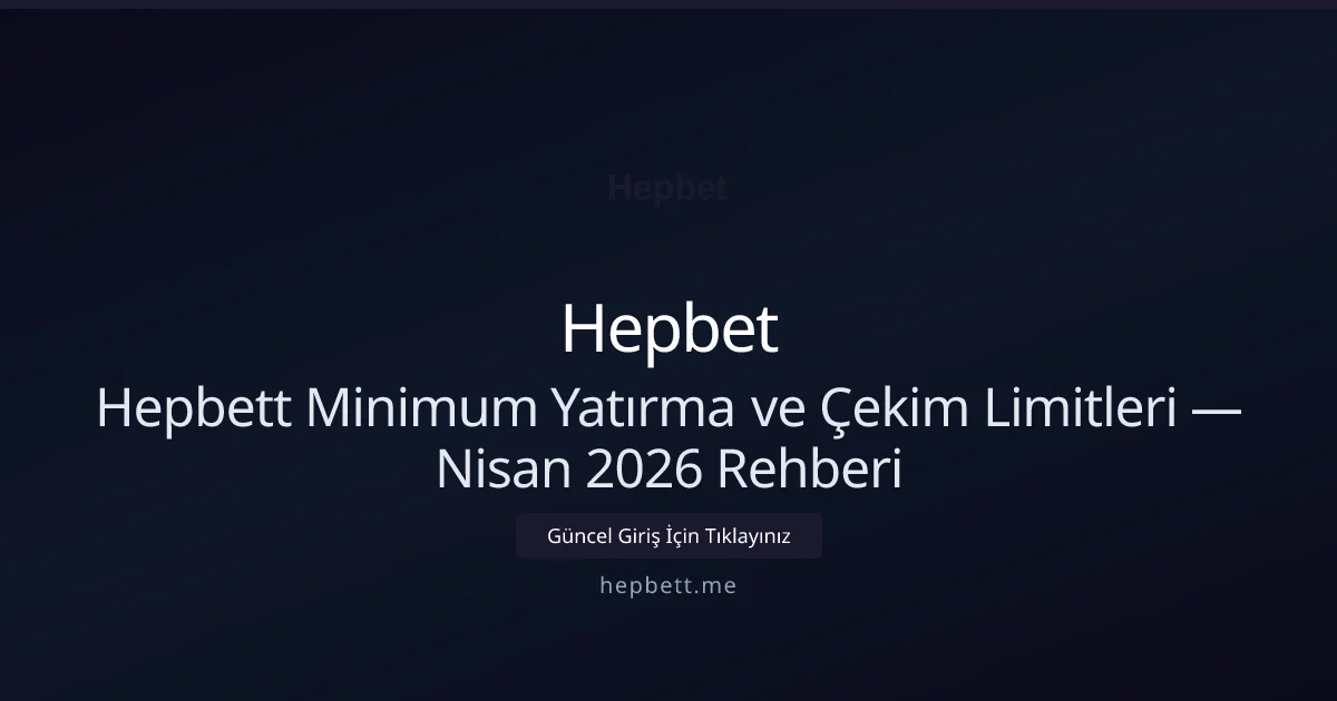 Hepbett Minimum Yatırma ve Çekim Limitleri — Nisan 2026 Rehberi Hepbett Minimum Yatırma ve Çekim Limitleri — Nisan 2026 Rehberi: ekran ve özet
