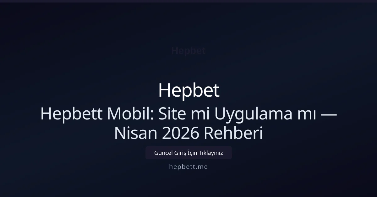 Hepbett Mobil: Site mi Uygulama mı — Nisan 2026 Rehberi Hepbett Mobil: Site mi Uygulama mı — Nisan 2026 Rehberi hakkında bilgilendirici görsel
