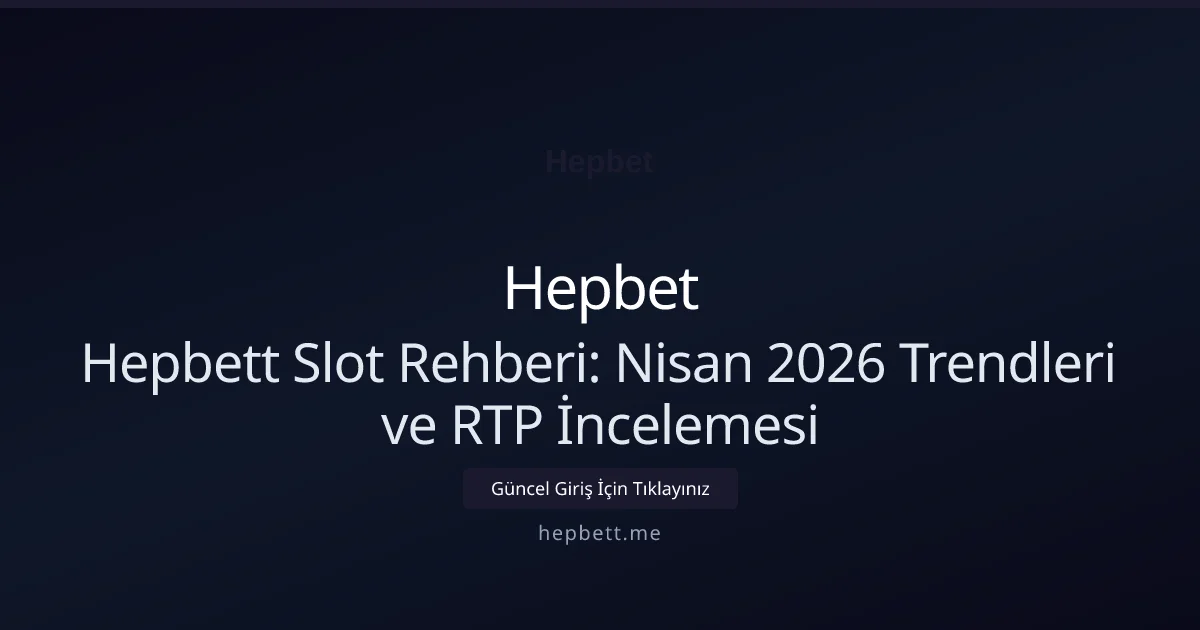 Hepbett Slot Rehberi: Nisan 2026 Trendleri ve RTP İncelemesi