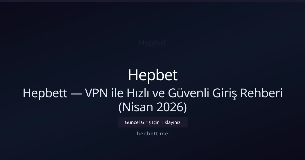 Hepbett — VPN ile Hızlı ve Güvenli Giriş Rehberi (Nisan 2026)