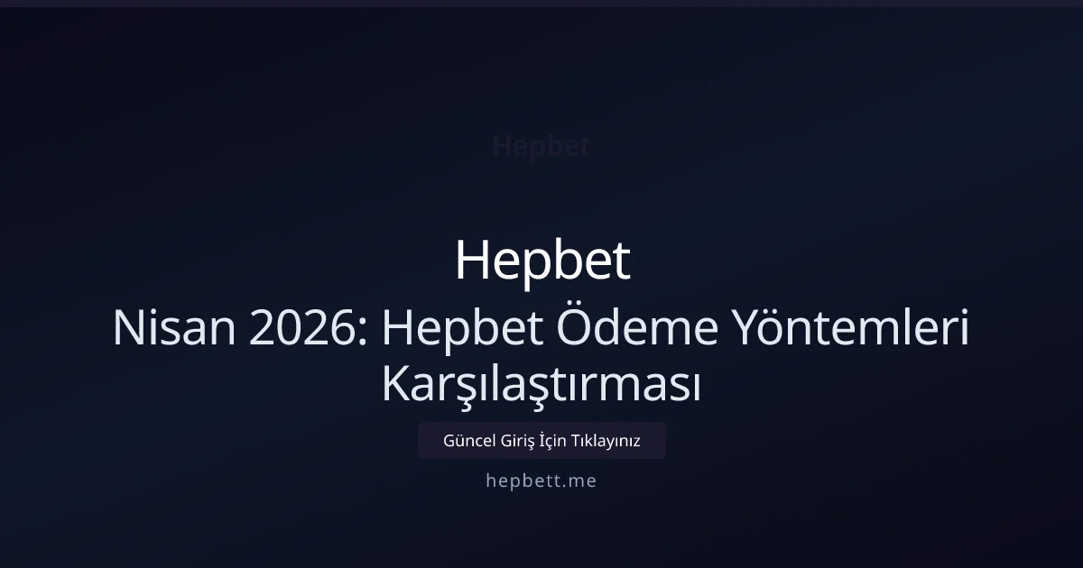 Nisan 2026: Hepbet Ödeme Yöntemleri Karşılaştırması Nisan 2026: Hepbet Ödeme Yöntemleri Karşılaştırması — adım adım anlatım