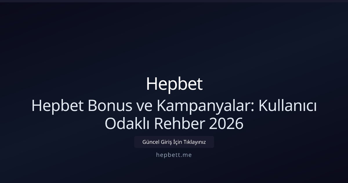 Hepbet Hepbet Bonus ve Kampanyalar: Kullanıcı Odaklı Rehber 2026