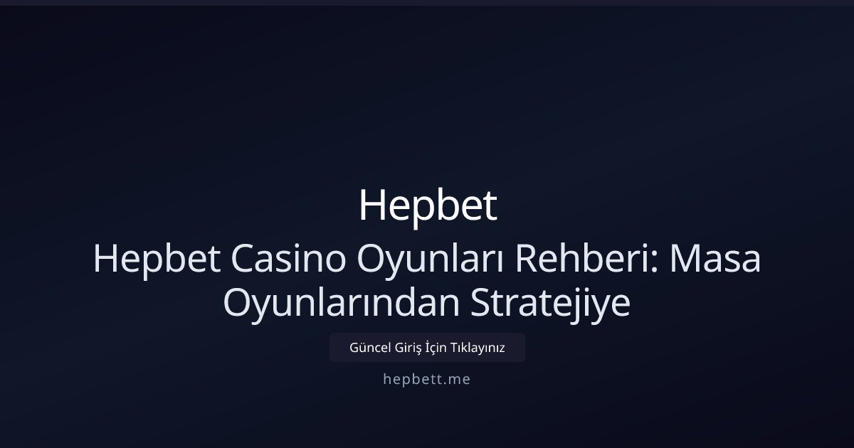 Hepbet Hepbet Casino Oyunları Rehberi: Masa Oyunlarından Stratejiye