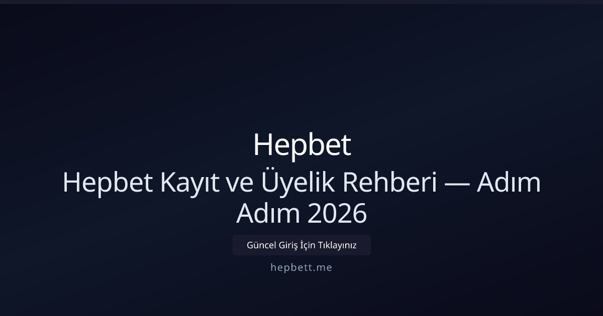 Hepbet Hepbet Kayıt ve Üyelik Rehberi — Adım Adım 2026