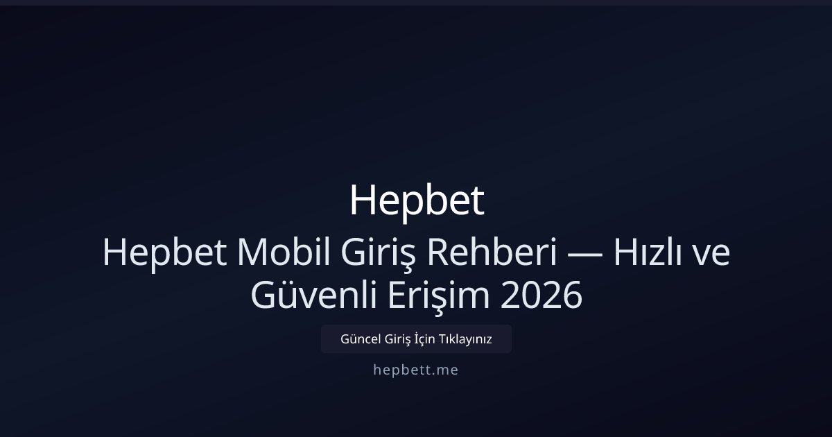 Hepbet Hepbet Mobil Giriş Rehberi — Hızlı ve Güvenli Erişim 2026