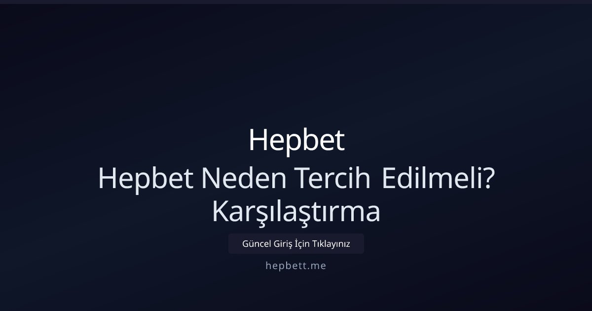 Hepbet Hepbet Neden Tercih Edilmeli? Karşılaştırma