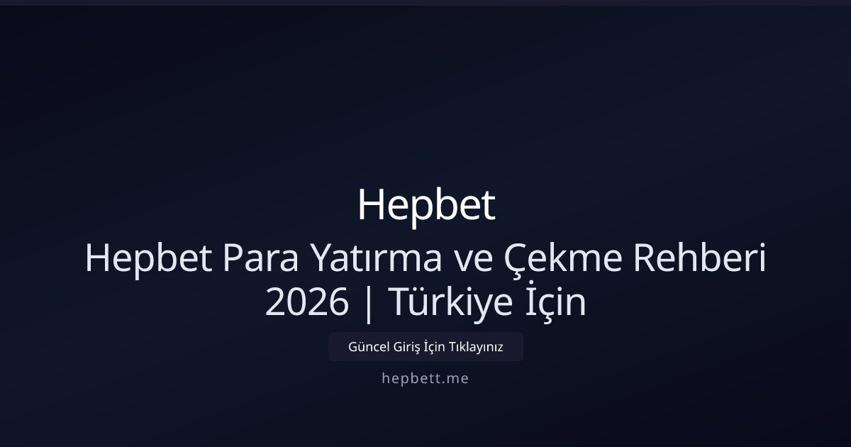 Hepbet Hepbet Para Yatırma ve Çekme Rehberi 2026 | Türkiye İçin