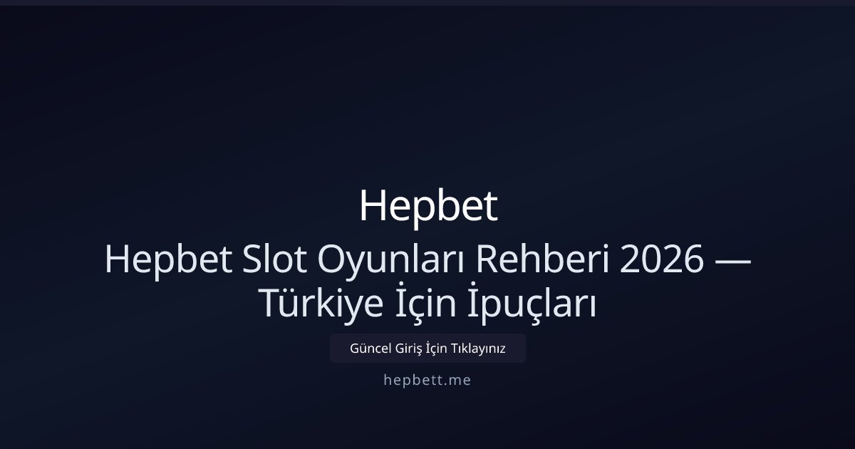 Hepbet Hepbet Slot Oyunları Rehberi 2026 — Türkiye İçin İpuçları