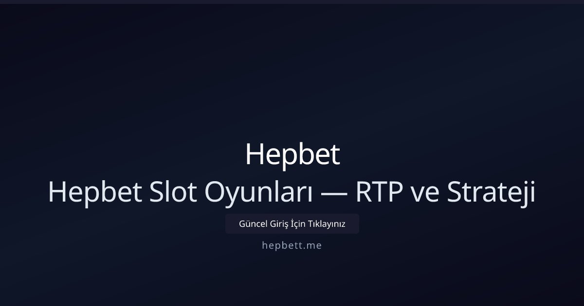 Hepbet Hepbet Slot Oyunları — RTP ve Strateji