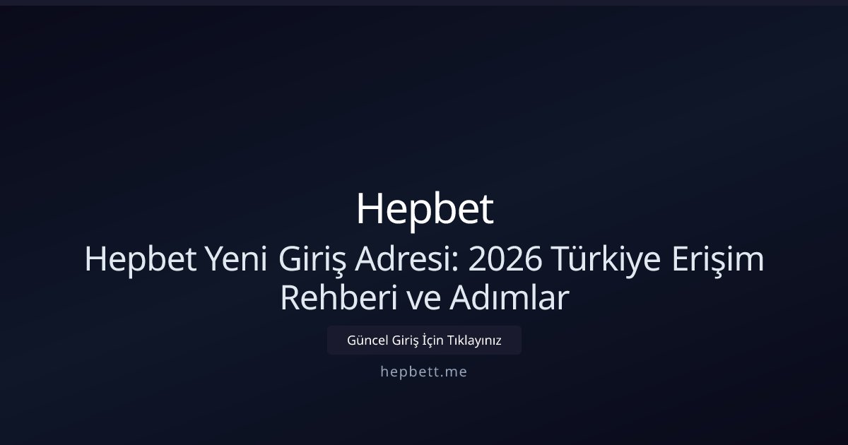 Hepbet Hepbet Yeni Giriş Adresi: 2026 Türkiye Erişim Rehberi ve Adımlar