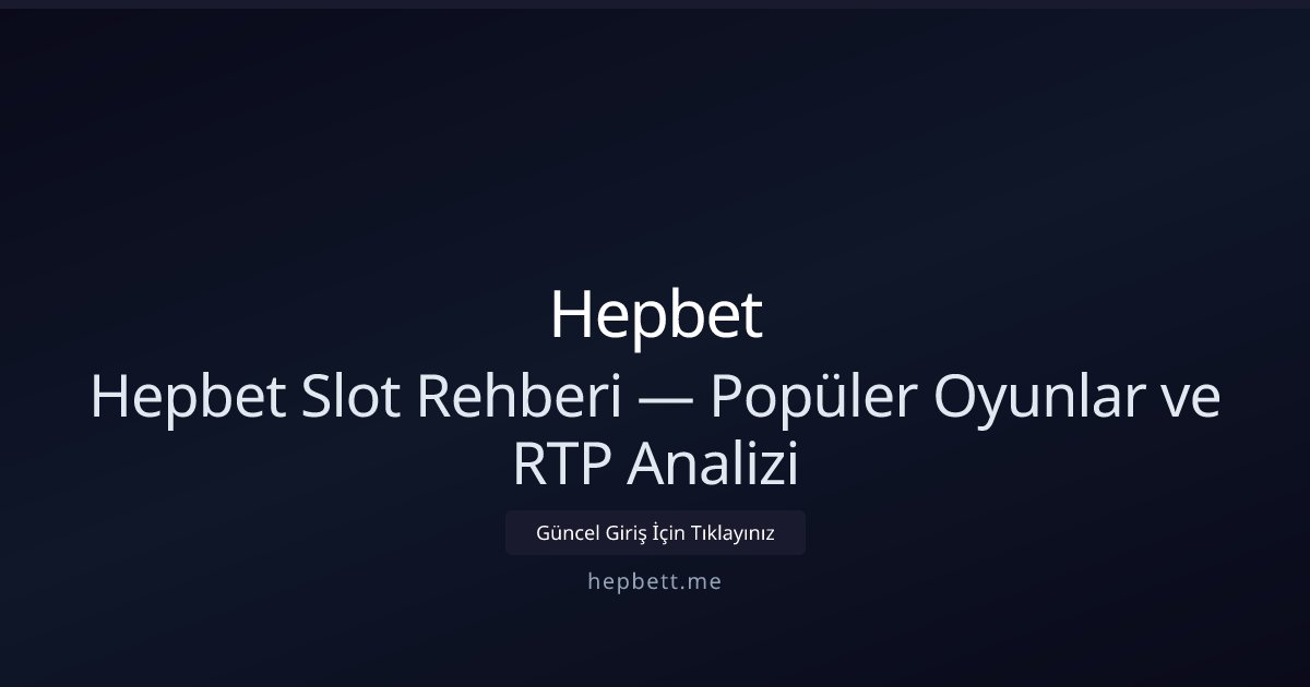 Hepbet Hepbet Slot Rehberi — Popüler Oyunlar ve RTP Analizi